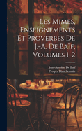 Les Mimes, Enseignements Et Proverbes de J.-A. de Baif, Volumes 1-2