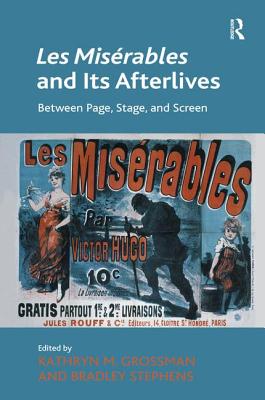 Les Misrables and Its Afterlives: Between Page, Stage, and Screen - Grossman, Kathryn M., and Stephens, Bradley