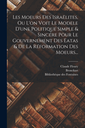 Les Moeurs Des Israelites, Ou L'On Voit Le Modele D'Une Politique Simple & Sincere Pour Le Gouvernement Des Eatas & de La Reformation Des Moeurs...