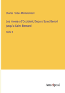 Les moines d'Occident; Depuis Saint Benoit jusqu'a Saint Bernard: Tome 4