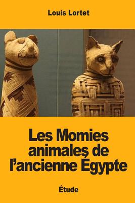 Les Momies Animales de L'Ancienne Egypte - Lortet, Louis