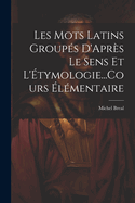 Les Mots Latins Groupes D'Apres Le Sens Et L'Etymologie...Cours Elementaire