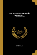 Les Mystres De Paris, Volume 1...