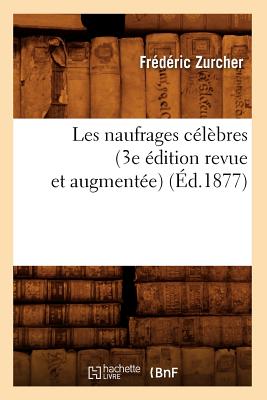 Les Naufrages C?l?bres (3e ?dition Revue Et Augment?e) (?d.1877) - Zurcher, Fr?d?ric