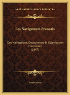 Les Navigateurs Francais: Des Navigations, Decouvertes Et Colonisation Francaises (1847)