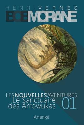 Les Nouvelles Aventures de Bob Morane - Le Sanctuaire des Arrowukas (01): La Trilogie - Deuxi?me Partie - Vernes, Henri, and Ananke, Les Editions (Editor), and Lefrancq, Philippe (Illustrator)