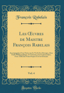 Les Oeuvres de Maistre Fran?ois Rabelais, Vol. 4: Accompagn?es D'Une Notice Sur Sa Vie Et Ses Ouvrages, D'Une ?tude Bibliographique, de Variantes, D'Un Commentaire, D'Une Table Des Noms Propres Et D'Un Glossaire (Classic Reprint)