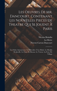 Les Oeuvres de Mr. Dancourt, Contenant Les Nouvelles Pieces de Theatre Qui Se Jouent ? Paris: Orn?es de Danses & de Musique...