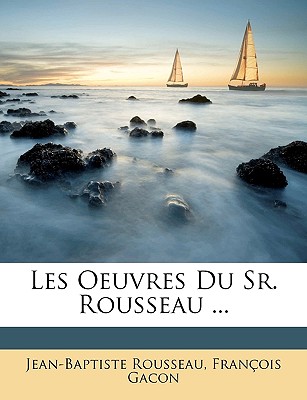 Les Oeuvres Du Sr. Rousseau ... - Rousseau, Jean-Baptiste, and Gacon, Fran?ois