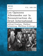 Les Opinions Allemandes Sur La Reconstruction Du Droit International - Frachon, Alfred, and Schucking, Walther, and Erzberger, Matthias