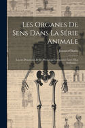 Les Organes de Sens Dans La S?rie Animale: Le?ons d'Anatomie Et de Physiologie Compar?es Faites ? La Sorbonne...