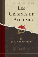 Les Origines de L'Alchimie (Classic Reprint)
