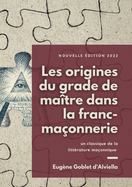 Les origines du grade de ma?tre dans la franc-ma?onnerie: un classique de la litt?rature ma?onnique