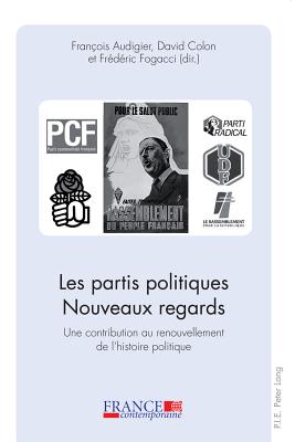 Les Partis Politiques- Nouveaux Regards: Une Contribution Au Renouvellement de l'Histoire Politique - Bernard, Mathias (Editor), and Feiertag, Olivier (Editor), and Audigier, Franois (Editor)