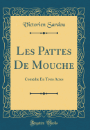 Les Pattes de Mouche: Comdie En Trois Actes (Classic Reprint)