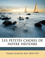 Les Petites Choses de Notre Histoire Volume 1 - Roy, Pierre Georges