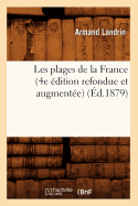 Les Plages de la France (4e ?dition Refondue Et Augment?e) (?d.1879)