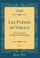 Les Posies de Virgile, Vol. 1: Avec Des Notes Critiques Et Historiques (Classic Reprint)