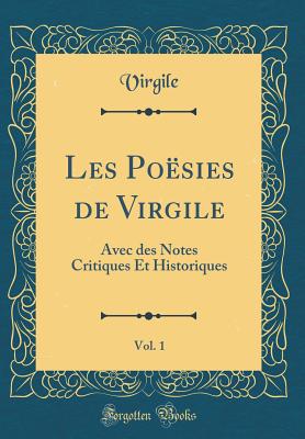 Les Posies de Virgile, Vol. 1: Avec Des Notes Critiques Et Historiques (Classic Reprint) - Virgile, Virgile