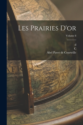 Les Prairies d'Or; Volume 8 - Masudi, D 956?, and Barbier De Meynard, C 1826-1908, and Pavet De Courteille, Abel