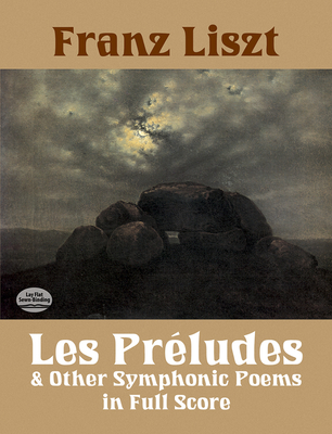 Les Preludes And Other Symphonic Poems: In Full Score - Liszt, Franz
