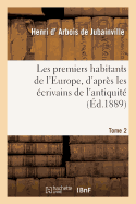 Les Premiers Habitants de l'Europe. Tome 2, d'Apr?s Les ?crivains de l'Antiquit? Et Les Travaux: Des Linguistes