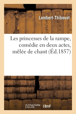 Les princesses de la rampe, com?die en deux actes, m?l?e de chant - Lambert-Thiboust, and Beauvallet, L?on