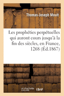 Les Proph?ties Perp?tuelles Qui Auront Cours Jusqu'? La Fin Des Si?cles, Faites En France En 1268