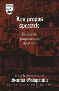 Les Propos Spectacle: ?tudes de Pragmatique Th??trale