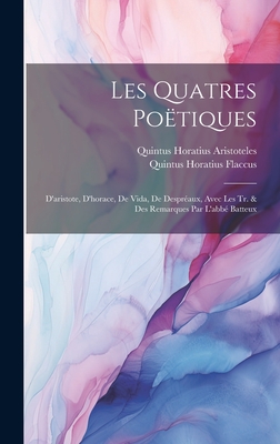 Les Quatres Potiques: D'aristote, D'horace, De Vida, De Despraux, Avec Les Tr. & Des Remarques Par L'abb Batteux - Flaccus, Quintus Horatius, and Aristoteles, Quintus Horatius