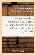 Les Rsultats de la Confrence de la Haye: Confrence Faite Devant La Socit Des Amis: de l'Universit de Lyon, Le 14 Janvier 1900