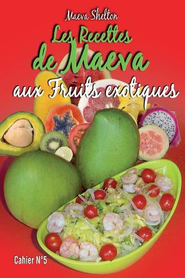 Les Recettes de Maeva Aux Fruits Exotiques - Shelton, Maeva (Photographer), and Tahiti, Api (Editor)