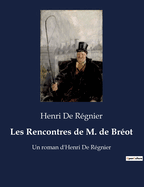 Les Rencontres de M. de Br?ot: Un roman d'Henri De R?gnier