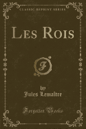 Les Rois (Classic Reprint)