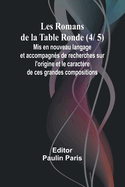 Les Romans de la Table Ronde (4/ 5); Mis en nouveau langage et accompagns de recherches sur l'origine et le caractre de ces grandes compositions