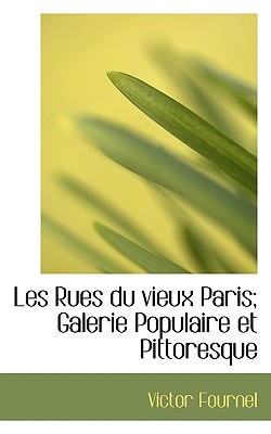 Les Rues Du Vieux Paris; Galerie Populaire Et Pittoresque - Fournel, Victor