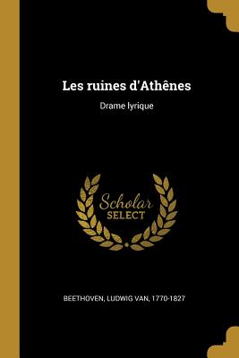 Les ruines d'Athnes: Drame lyrique - Beethoven, Ludwig Van 1770-1827 (Creator)