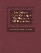 Les Sabots: Op ra Comique En Un Acte M l  D'ariettes