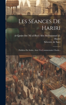 Les Seances de Hariri: Publiees En Arabe, Avec Un Commentaire Choisi... - Al-Qasim Ibn 'Ali Al-Basri Abu Muhammad (Creator), and Silvestre de Sacy (Creator)
