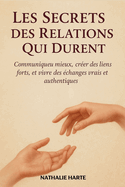 Les Secrets des Relations Qui Durent: Communiquer mieux, crer des liens forts, et vivre des changes vrais et authentiques.