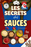 Les Secrets des Sauces Franaises: 100 Recettes Authentiques pour Sublimer Vos Plats - Sauces Classiques, Rgionales et Cratives pour Viandes, Poissons, Lgumes et Plus