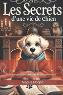 "Les Secrets d'une Vie de Chien": "R?v?lations d'un Compagnon ? Quatre Pattes"