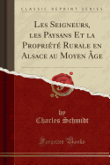 Les Seigneurs, Les Paysans Et La Proprit Rurale En Alsace Au Moyen ge (Classic Reprint)