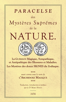 Les Sept Livres de l'Archidoxe Magique: Des Mystres Suprmes de la nature. La Gurison Magique, Sympathique, et Antipathique des Blessures et Maladies. Les Mystres des douze SIGNES du Zodiaque. - Turner, Robert (Translated by), and Haven, Marc (Translated by), and Paracelse