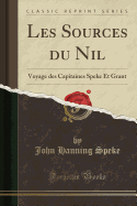 Les Sources Du Nil: Voyage Des Capitaines Speke Et Grant (Classic Reprint)