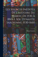 Les Sources In?dites De L'histoire Du Maroc De 1530 ? 1845. 1. S?r. Dynastie Saadienne, 1530-1660