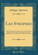 Les Strophes: tude Historique Et Critique Sur Les Formes de la Posie Lyrique En France Depuis La Renaissance; Avec Une Bibliographie Chronologique Et Un Rpertoire Gnral (Classic Reprint)