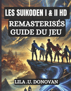 Les Suikoden I & II HD Remasteriss Guide Du Jeu: Matrisez chaque secret, mouvements, combo, dbloquez les 108 toiles, Et dcouvrez les vraies fins