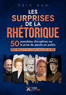 Les Surprises de la Rhtorique: 50 anecdotes disruptives sur la prise de parole en public pour dcouvrir l'art oratoire sans prise de tte