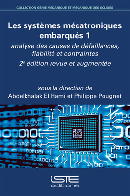 Les systmes mcatroniques embarqus 1: Analyse des causes de dfaillances, fiabilit et contraintes - 2e dition revue et augmente - Hami, Abdelkhalak El, and Pougnet, Philippe